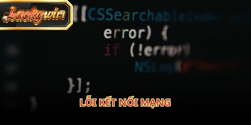 Kết nối mạng yếu hoặc không ổn định có thể gây lỗi khi đăng nhập Luckywin